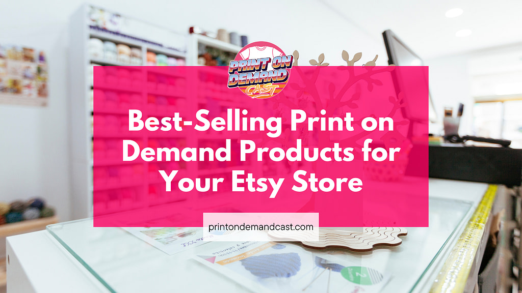 Best-Selling Print on Demand Products for Your Etsy Store blog post