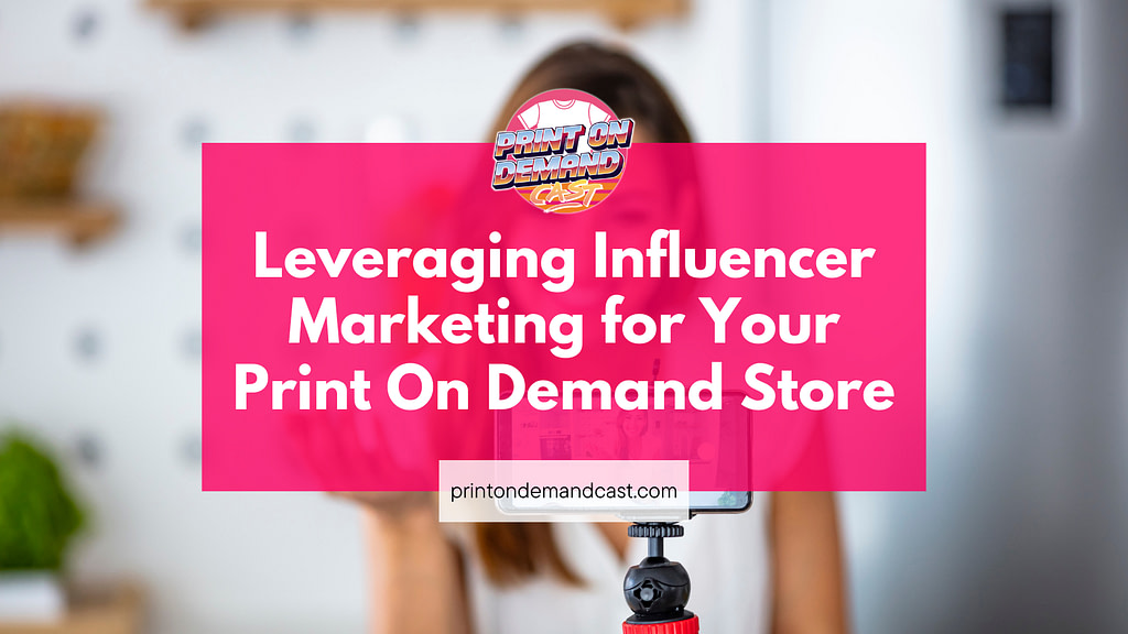 Leveraging Influencer Marketing for Your Print On Demand Store blog post