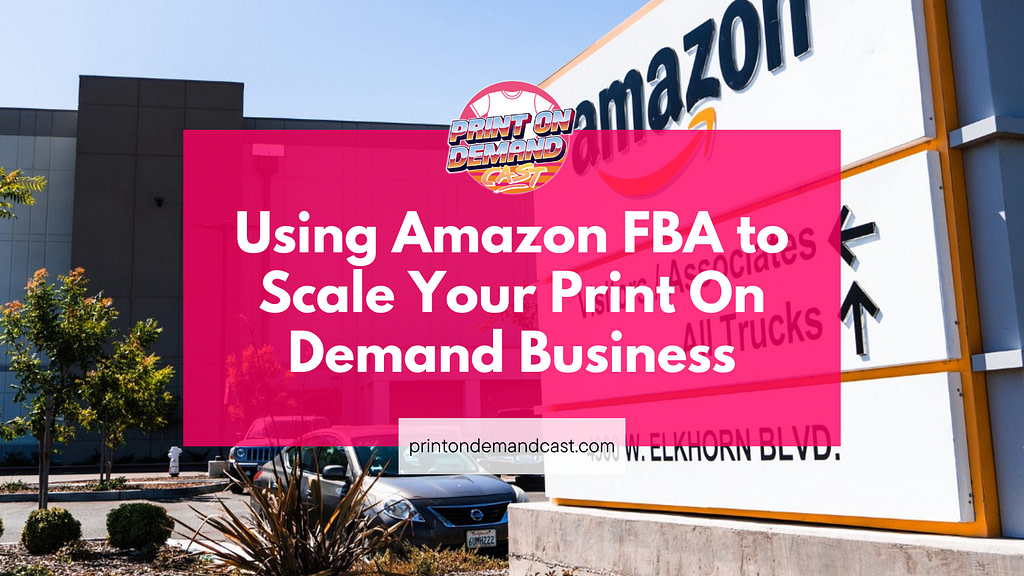 Using Amazon FBA to Scale Your Print On Demand Business blog post