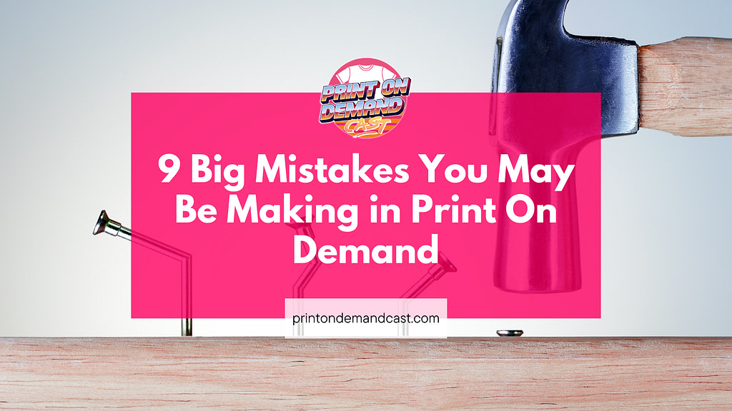 9 Big Mistakes You May Be Making in Print On Demand